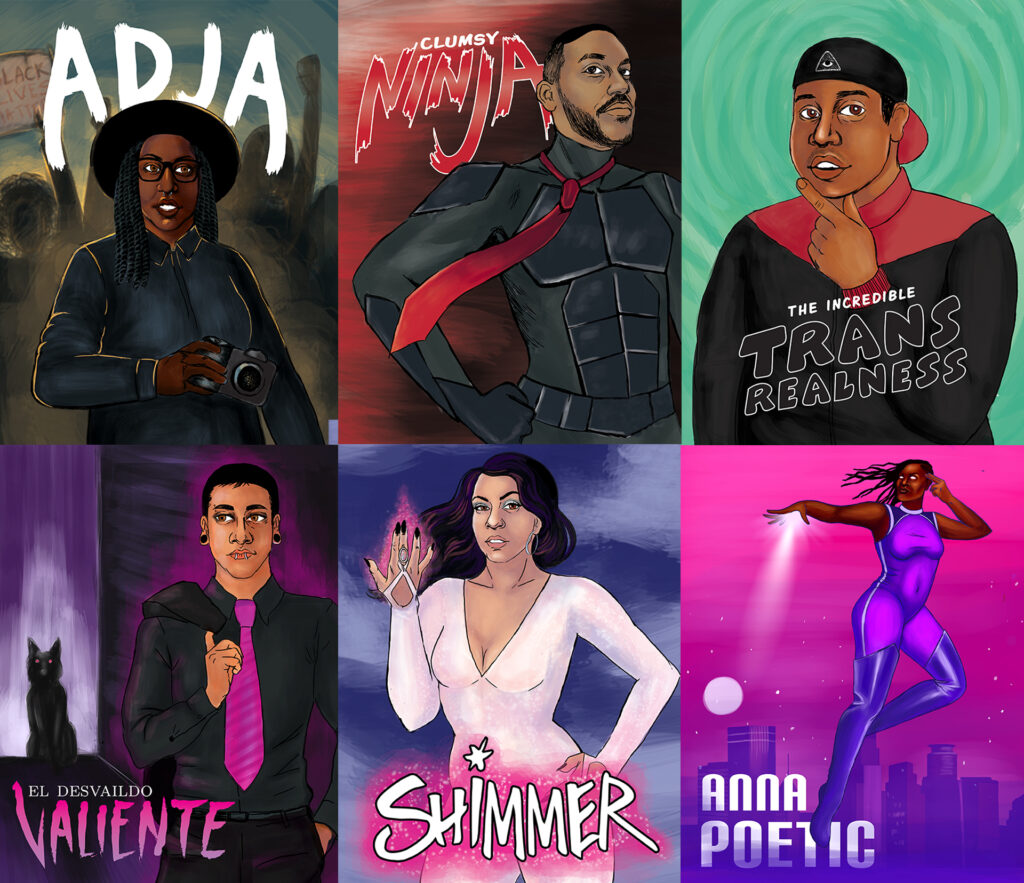 Six illustrations by Sophie Fesser depict characters Adja, Clumsy Ninja, The Incredible Trans Realness, El Desvaildo Valiente, Shimmer, and Anna Poetic from their transgender superhero comic book. These superheroes are based on BIPOC trans community members Fesser met through the Minnesota Transgender Health Coalition.
