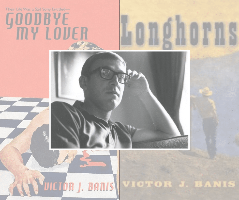 A black and white photo of a person wearing thick glasses staring into the distance with their hand resting on their temple. The photo is overlaid on two book covers. One reads "Goodbye My Lover," and the other "Longhorns," both are by Victor J. Banis.