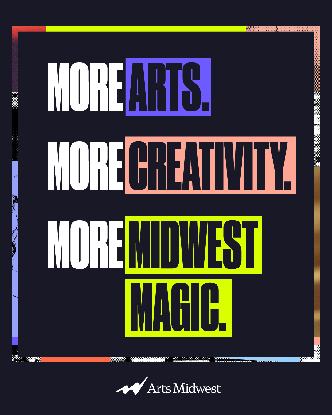 Graphic with bold text reading “More Arts. More Creativity. More Midwest Magic.” with the Arts Midwest logo on a dark background.